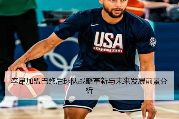 李昂加盟巴黎后球队战略革新与未来发展前景分析